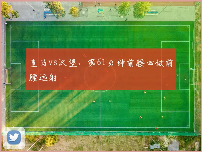 皇马vs汉堡，第61分钟前腰回做前腰远射