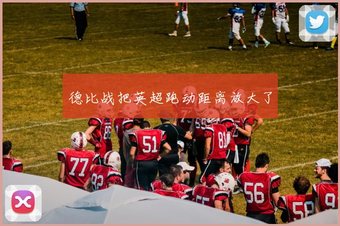 德比战把英超跑动距离放大了